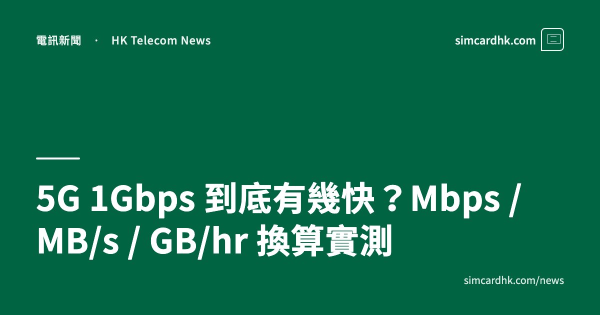 5G 1Gbps 到底有幾快？Mbps / MB/s / GB/hr 換算實測 — simcardhk.com
