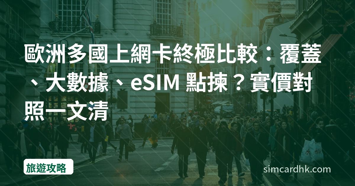 歐洲多國上網卡終極比較：覆蓋、大數據、eSIM 點揀？實價對照一文清