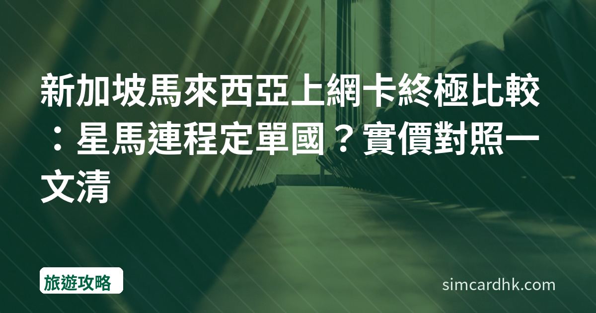 新加坡馬來西亞上網卡終極比較：星馬連程定單國？實價對照一文清