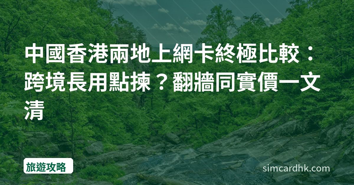 中國香港兩地上網卡終極比較：跨境長用點揀？翻牆同實價一文清