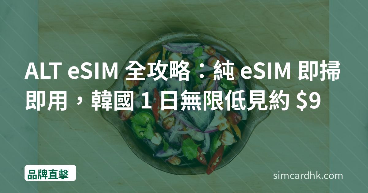 ALT eSIM 全攻略：純 eSIM 即掃即用，韓國 1 日無限低見約 $9
