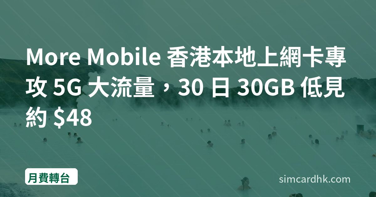 More Mobile 香港本地上網卡專攻 5G 大流量，30 日 30GB 低見約 $48