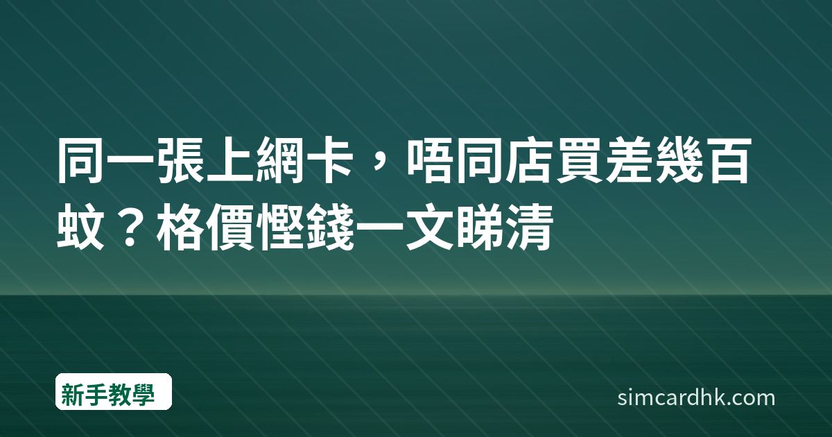 同一張上網卡，唔同店買差幾百蚊？格價慳錢一文睇清