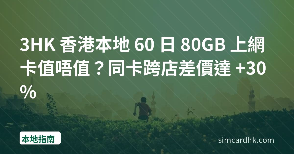 3HK 香港本地 60 日 80GB 上網卡值唔值？同卡跨店差價達 +30%