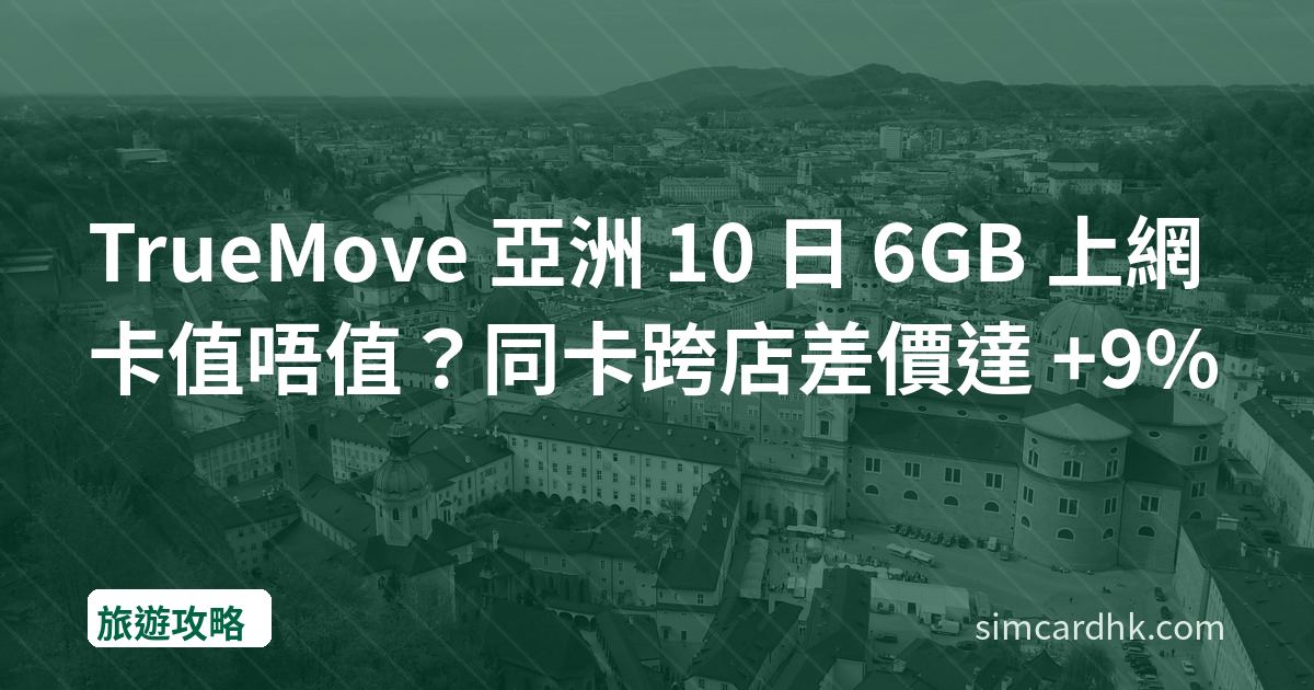 TrueMove 亞洲 10 日 6GB 上網卡值唔值？同卡跨店差價達 +9%