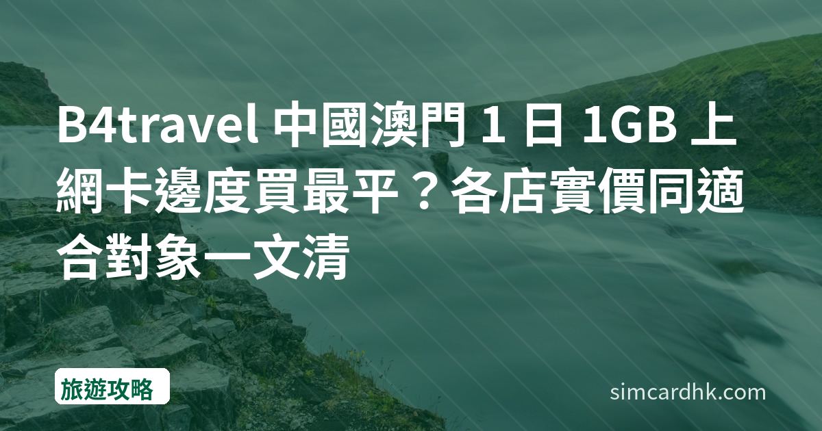 B4travel 中國澳門 1 日 1GB 上網卡邊度買最平？各店實價同適合對象一文清