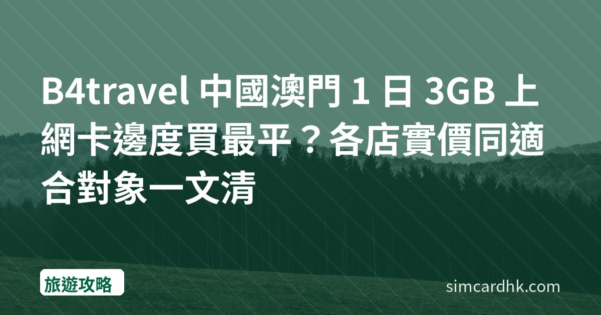 B4travel 中國澳門 1 日 3GB 上網卡邊度買最平？各店實價同適合對象一文清