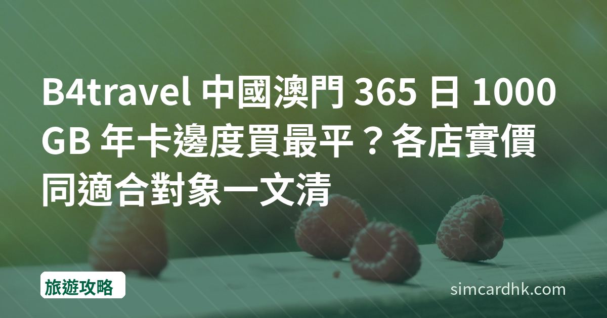 B4travel 中國澳門 365 日 1000GB 年卡邊度買最平？各店實價同適合對象一文清