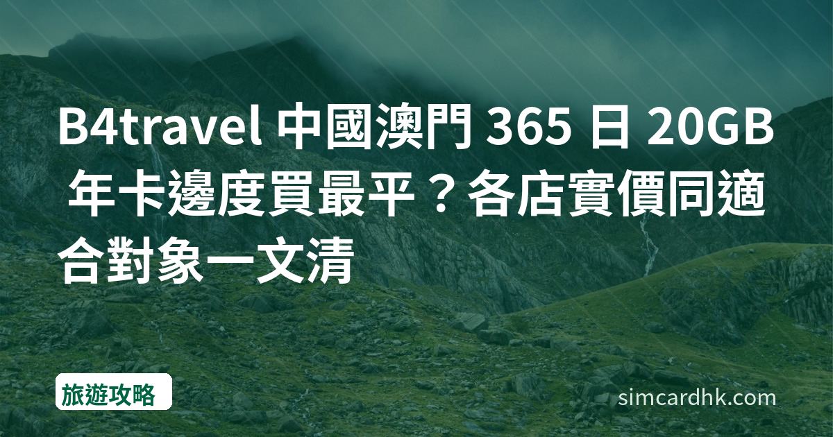 B4travel 中國澳門 365 日 20GB 年卡邊度買最平？各店實價同適合對象一文清