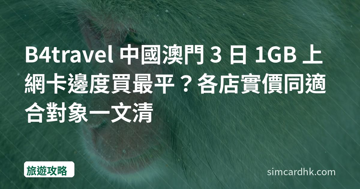 B4travel 中國澳門 3 日 1GB 上網卡邊度買最平？各店實價同適合對象一文清