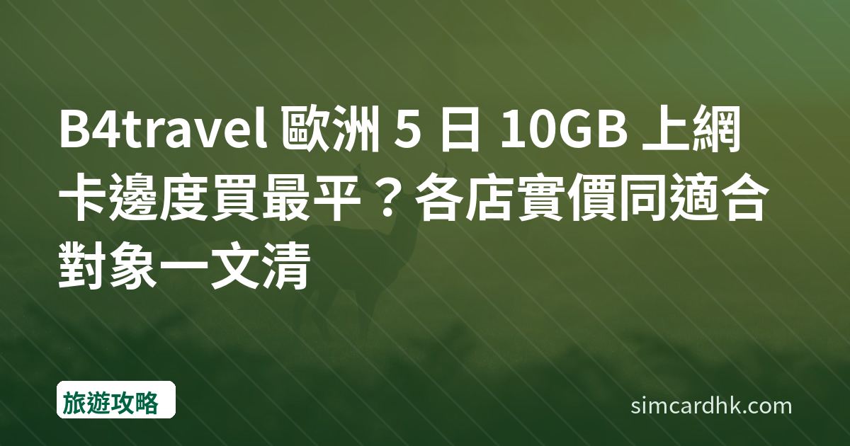 B4travel 歐洲 5 日 10GB 上網卡邊度買最平？各店實價同適合對象一文清