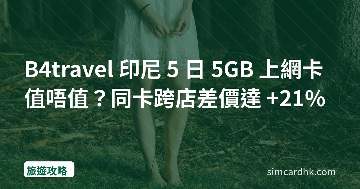 B4travel 印尼 5 日 5GB 上網卡值唔值？同卡跨店差價達 +21%