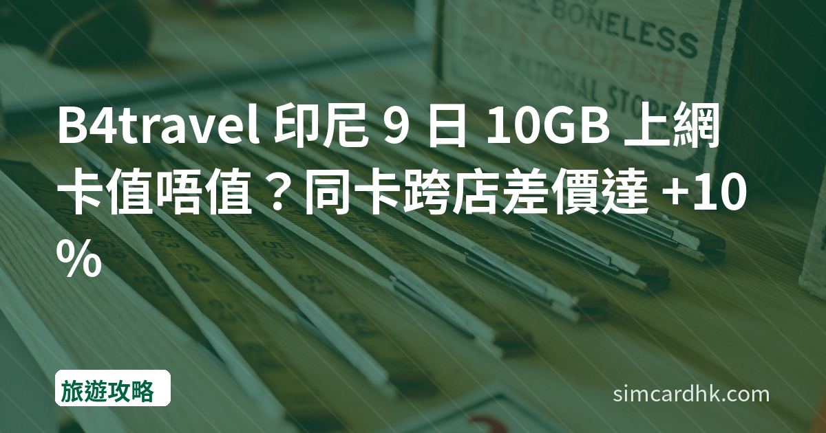 B4travel 印尼 9 日 10GB 上網卡值唔值？同卡跨店差價達 +10%