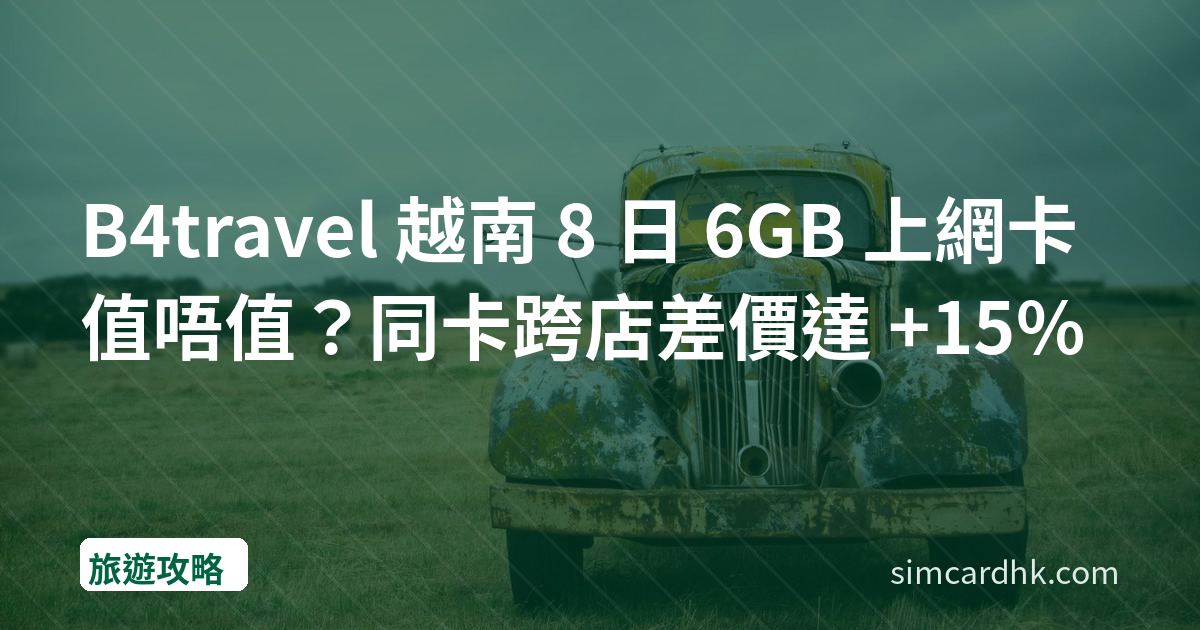 B4travel 越南 8 日 6GB 上網卡值唔值？同卡跨店差價達 +15%