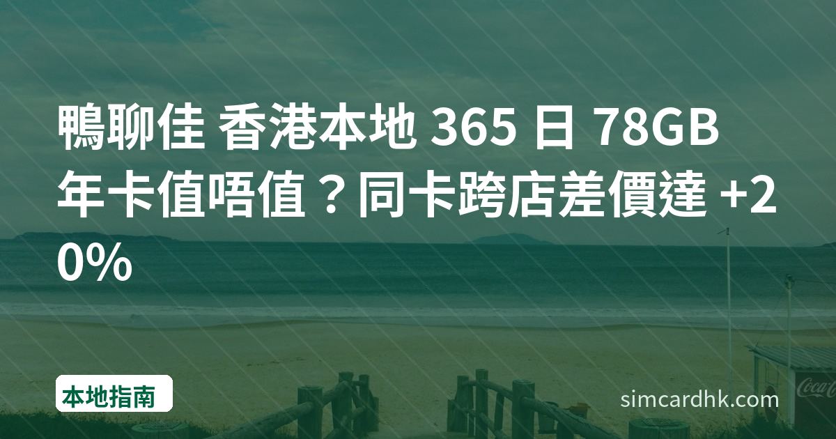 鴨聊佳 香港本地 365 日 78GB 年卡值唔值？同卡跨店差價達 +20%