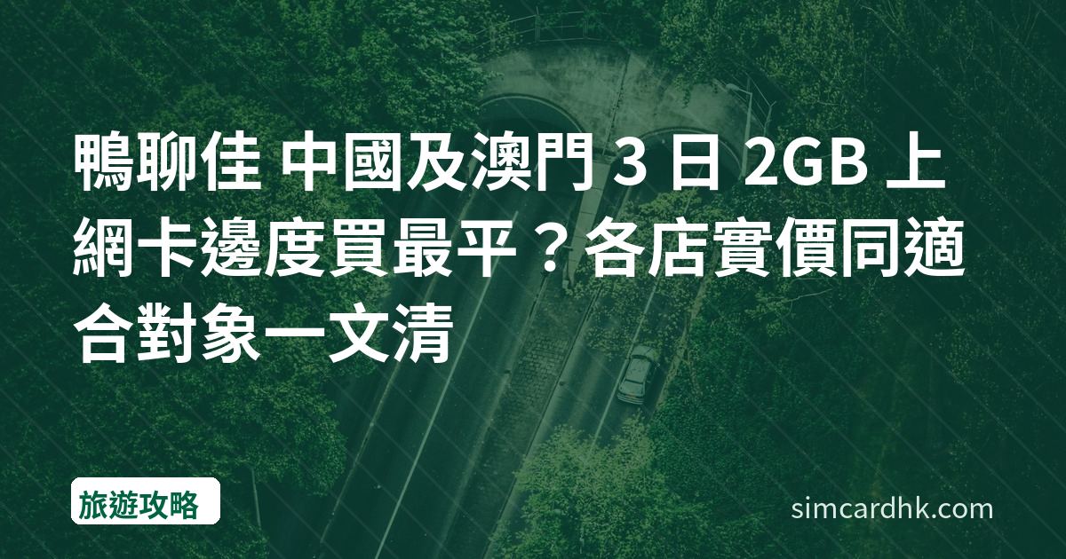 鴨聊佳 中國及澳門 3 日 2GB 上網卡邊度買最平？各店實價同適合對象一文清