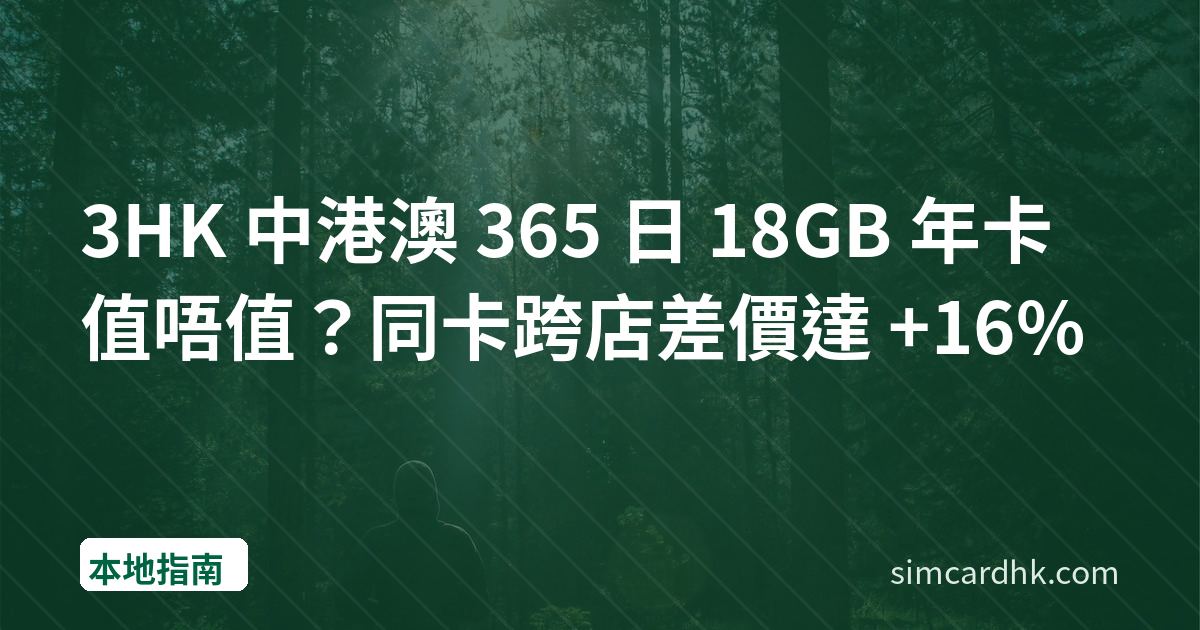 3HK 中港澳 365 日 18GB 年卡值唔值？同卡跨店差價達 +16%