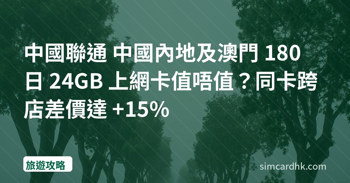 中國聯通 中國內地及澳門 180 日 24GB 上網卡值唔值？同卡跨店差價達 +15%