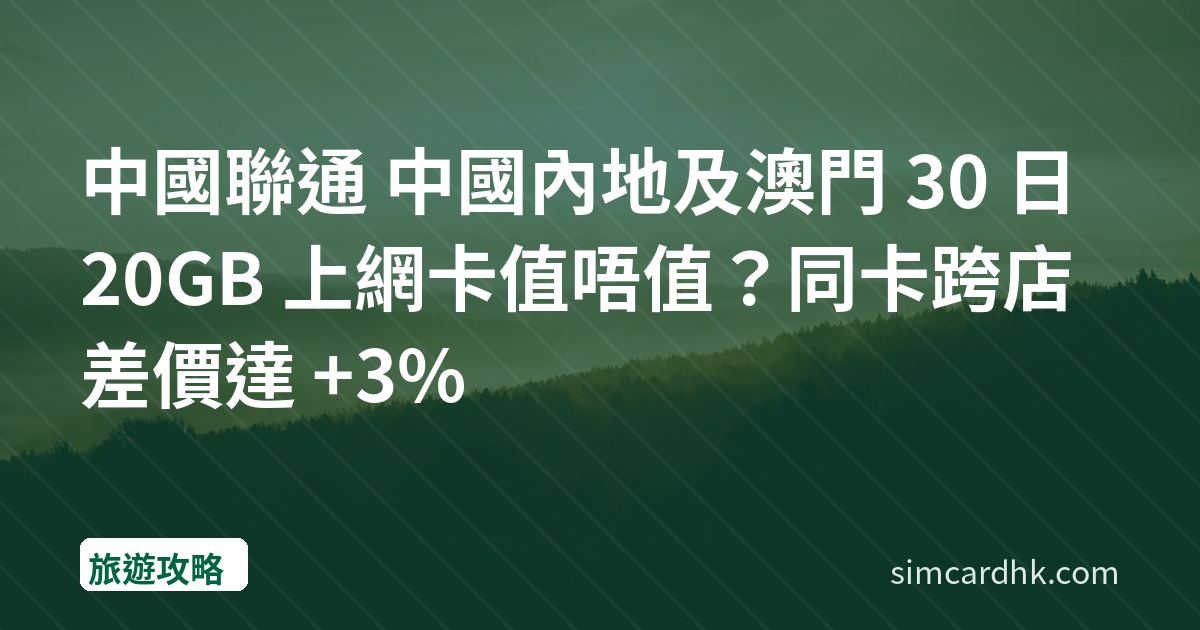 中國聯通 中國內地及澳門 30 日 20GB 上網卡值唔值？同卡跨店差價達 +3%