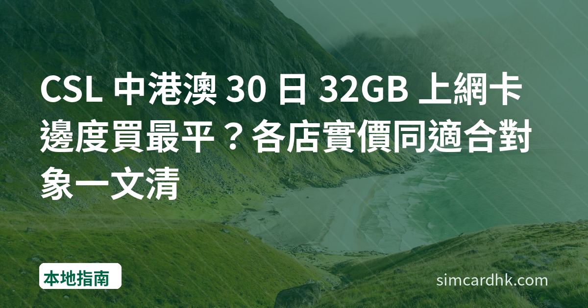 CSL 中港澳 30 日 32GB 上網卡邊度買最平？各店實價同適合對象一文清