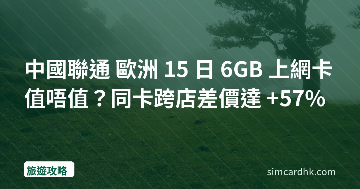 中國聯通 歐洲 15 日 6GB 上網卡值唔值？同卡跨店差價達 +57%