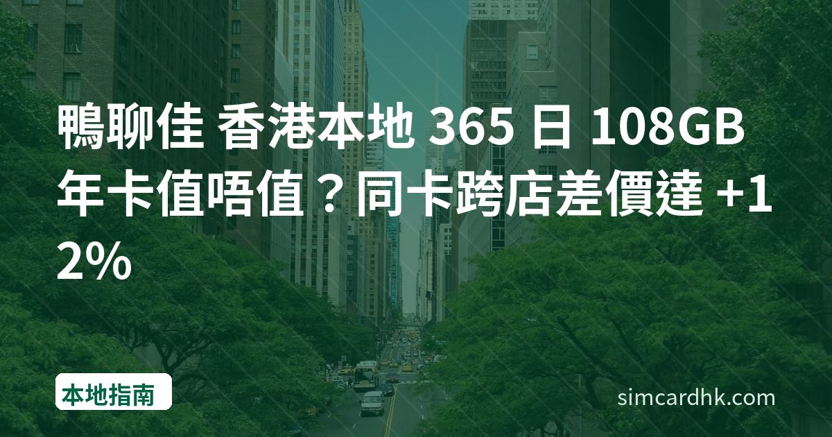 鴨聊佳 香港本地 365 日 108GB 年卡值唔值？同卡跨店差價達 +12%
