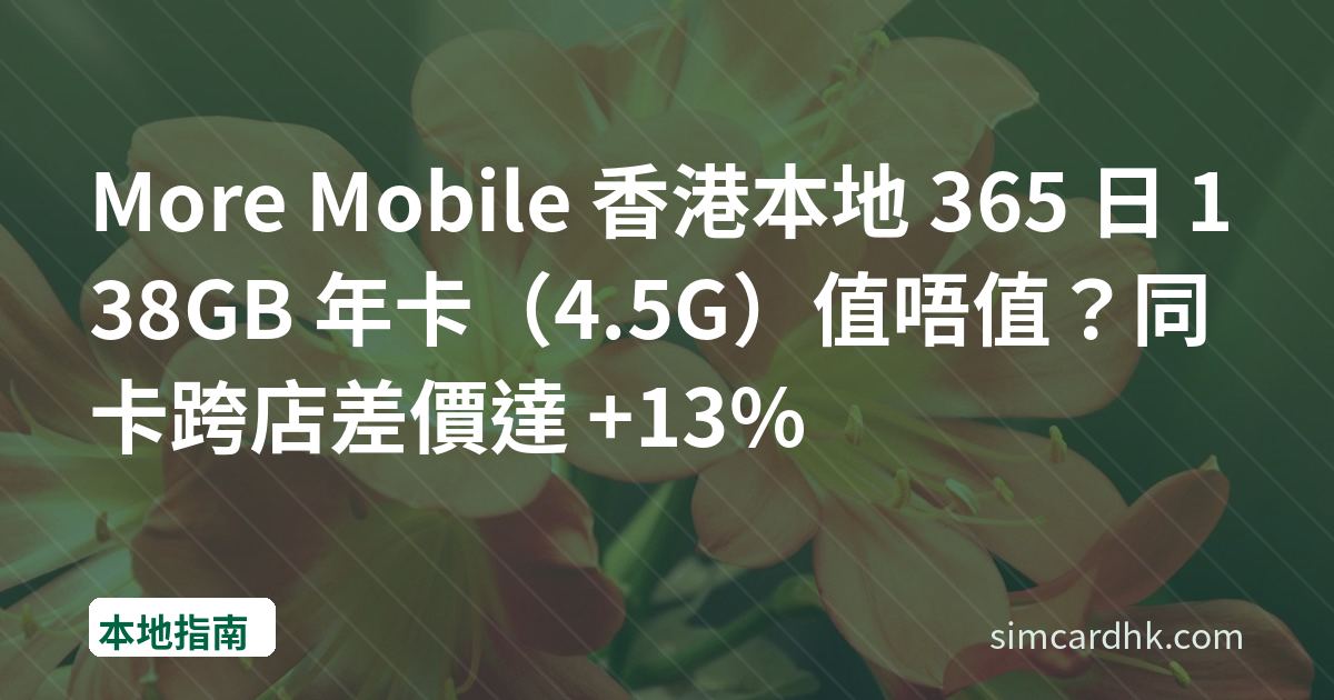 More Mobile 香港本地 365 日 138GB 年卡（4.5G）值唔值？同卡跨店差價達 +13%