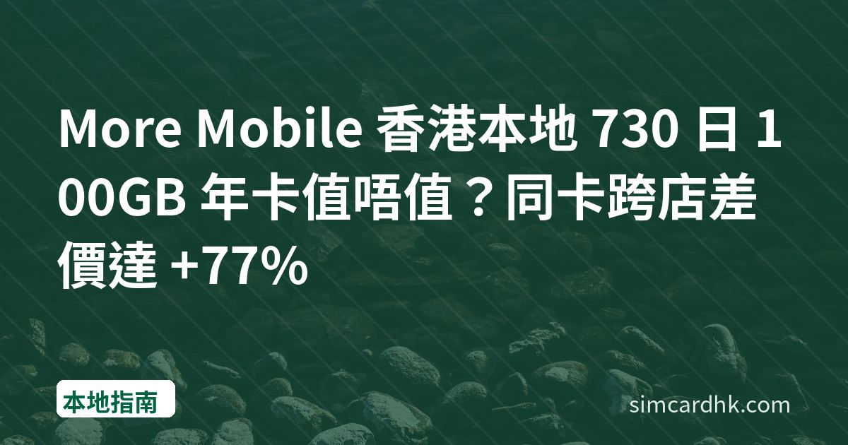 More Mobile 香港本地 730 日 100GB 年卡值唔值？同卡跨店差價達 +77%