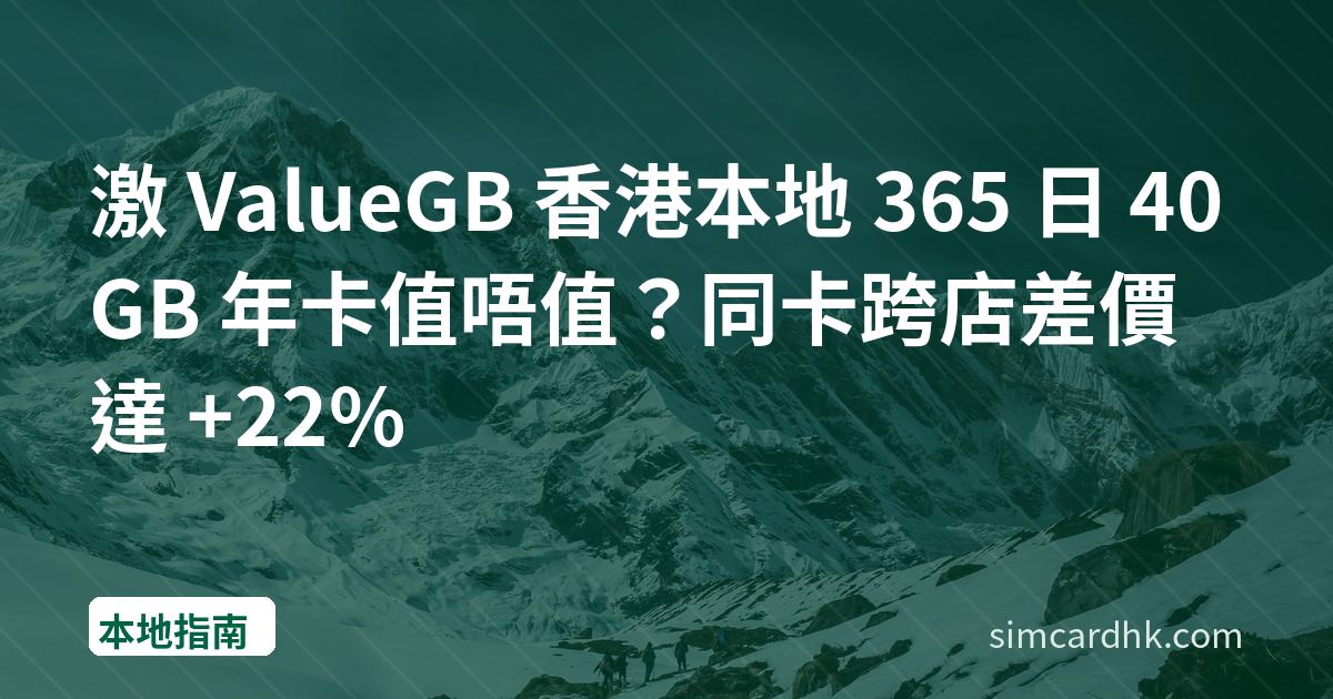 激 ValueGB 香港本地 365 日 40GB 年卡值唔值？同卡跨店差價達 +22%