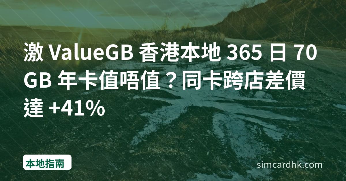 激 ValueGB 香港本地 365 日 70GB 年卡值唔值？同卡跨店差價達 +41%