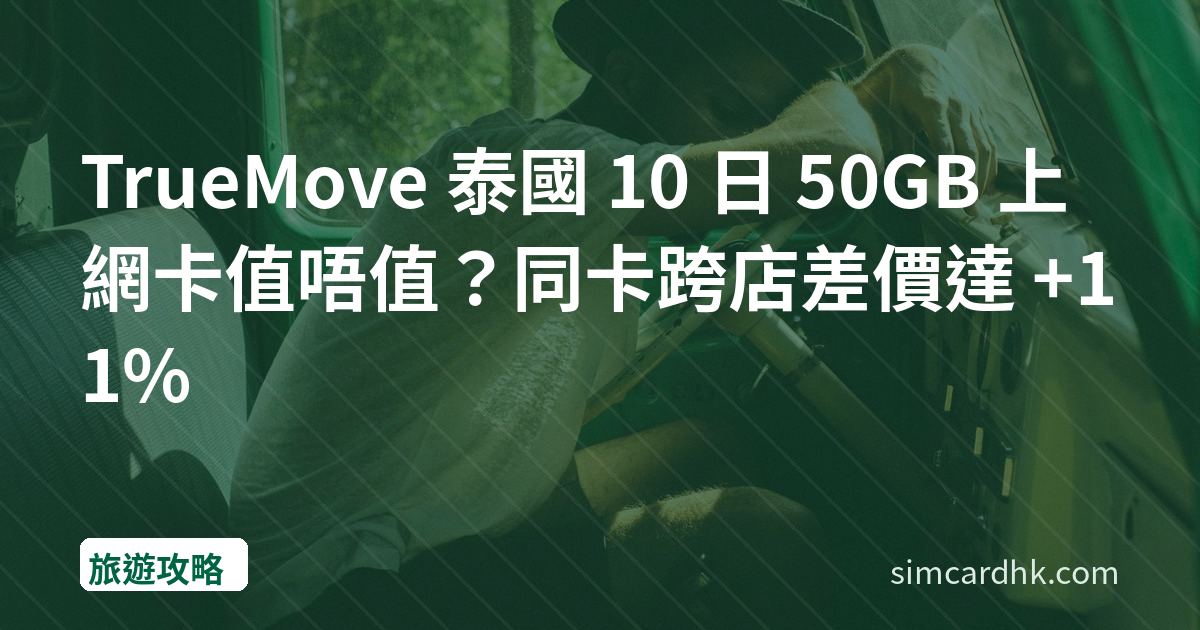 TrueMove 泰國 10 日 50GB 上網卡值唔值？同卡跨店差價達 +11%