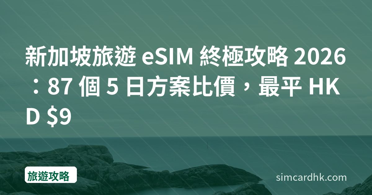 新加坡旅遊 eSIM 終極攻略 2026：87 個 5 日方案比價，最平 HKD $9