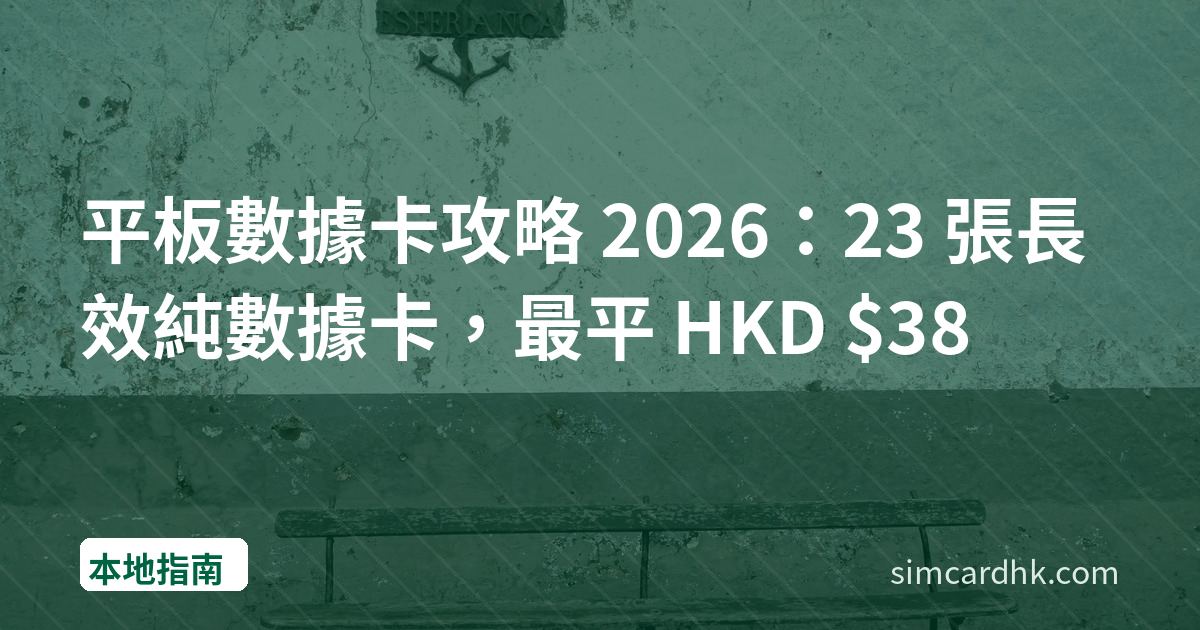 平板數據卡攻略 2026：23 張長效純數據卡，最平 HKD $38
