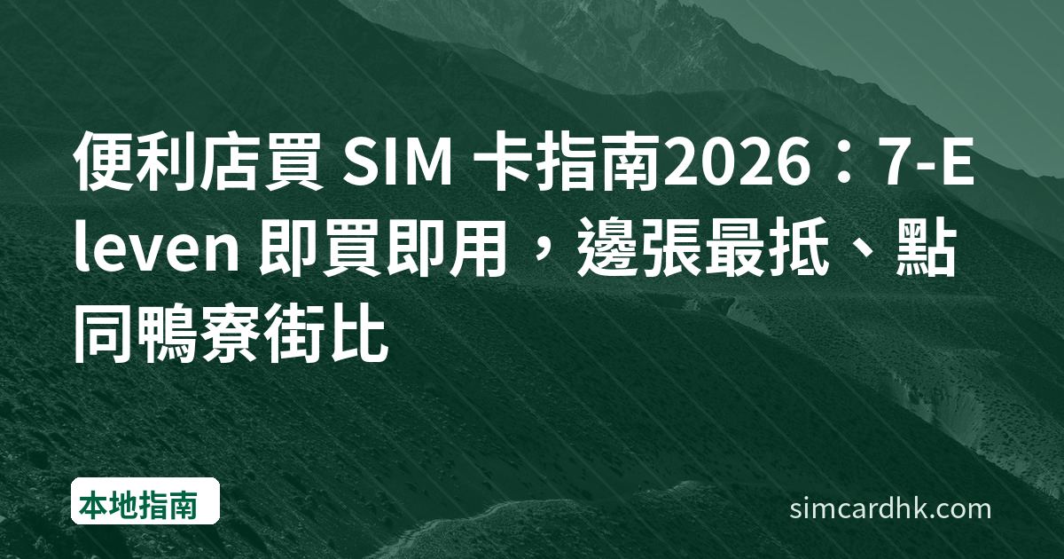 便利店買 SIM 卡指南2026：7-Eleven 即買即用，邊張最抵、點同鴨寮街比