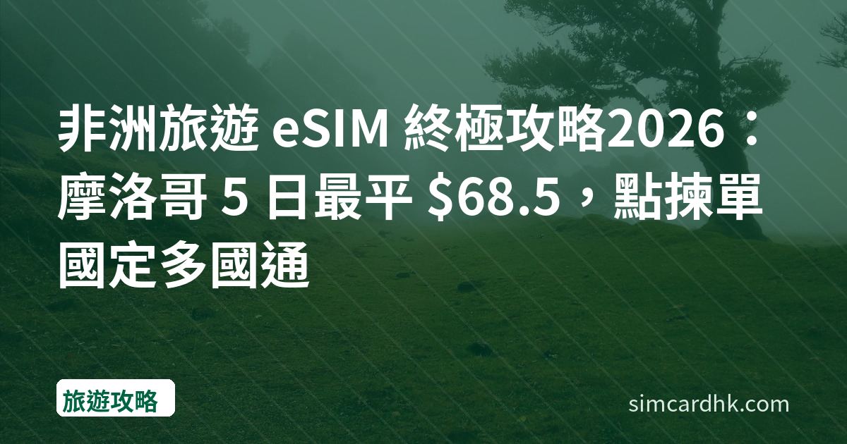 非洲旅遊 eSIM 終極攻略2026：摩洛哥 5 日最平 $68.5，點揀單國定多國通