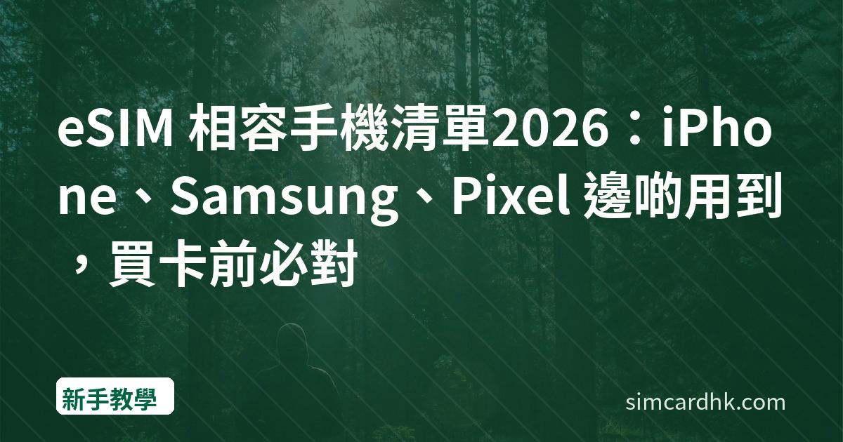eSIM 相容手機清單2026：iPhone、Samsung、Pixel 邊啲用到，買卡前必對