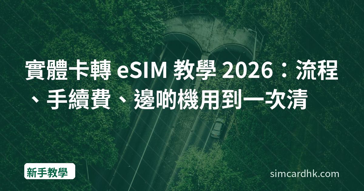 實體卡轉 eSIM 教學 2026：流程、手續費、邊啲機用到一次清